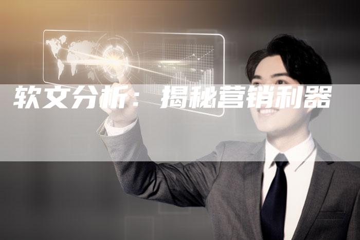 软文分析：揭秘营销利器