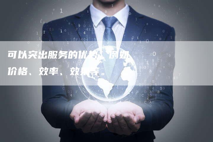 可以突出服务的优势，例如价格、效率、效果等。-直编软文营销网