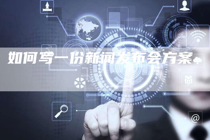 如何写一份新闻发布会方案-直编软文营销网