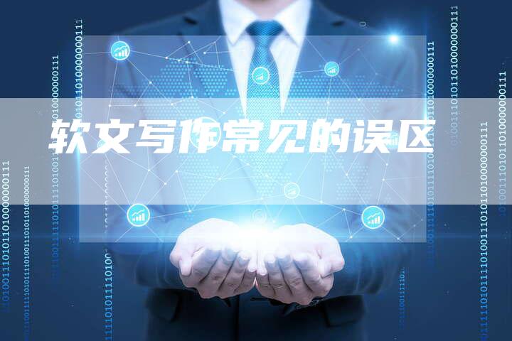 软文写作常见的误区-直编软文营销网