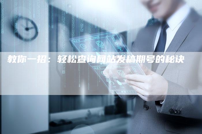 教你一招:轻松查询网站发稿期号的秘诀-直编软文营销网