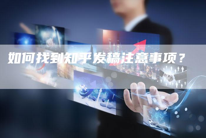 如何找到知乎发稿注意事项？-直编软文营销网