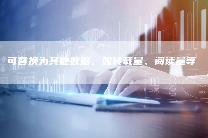 可替换为其他数据,如转载量、阅读量等-直编软文营销网