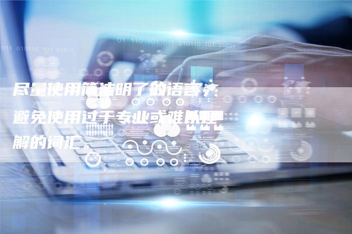 尽量使用简洁明了的语言，避免使用过于专业或难以理解的词汇。-直编软文营销网