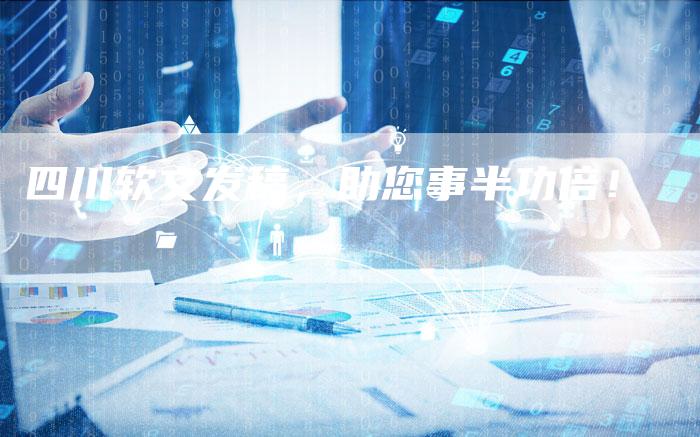 四川软文发稿，助您事半功倍！-直编软文营销网