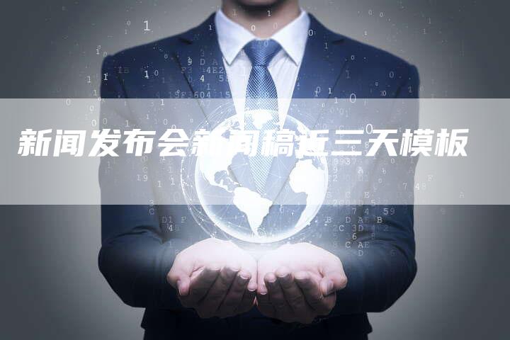 新闻发布会新闻稿近三天模板