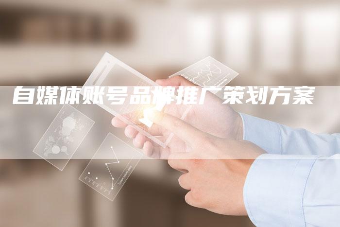 自媒体账号品牌推广策划方案