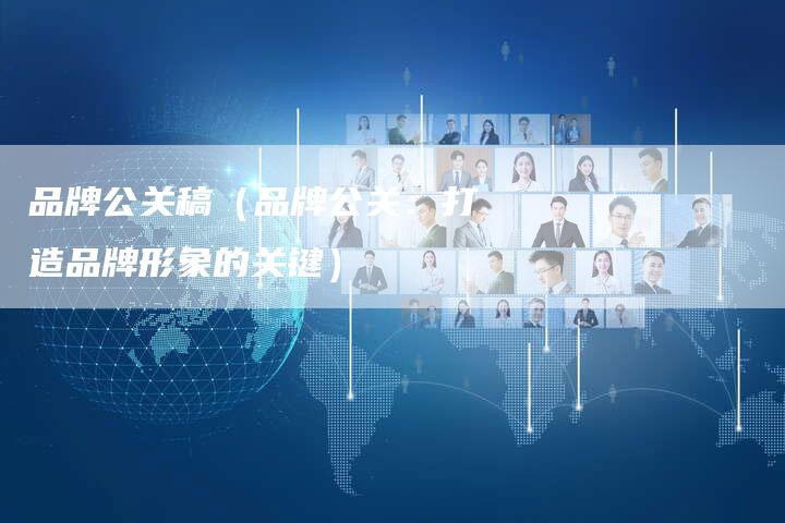 品牌公关稿（品牌公关：打造品牌形象的关键）-直编软文营销网