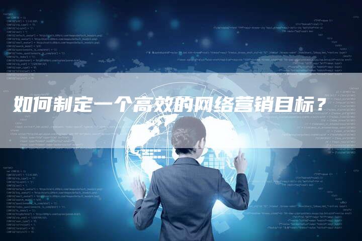 如何制定一个高效的网络营销目标？