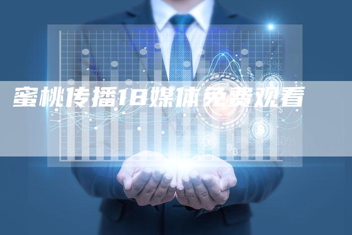 蜜桃传播18媒体免费观看-直编软文营销网