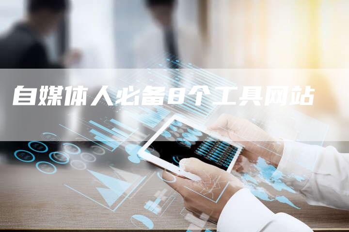 自媒体人必备8个工具网站-直编软文营销网