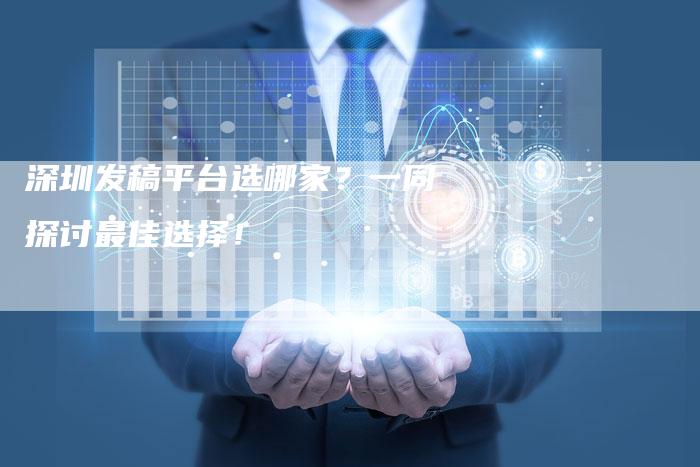 深圳发稿平台选哪家？一同探讨最佳选择！-直编软文营销网