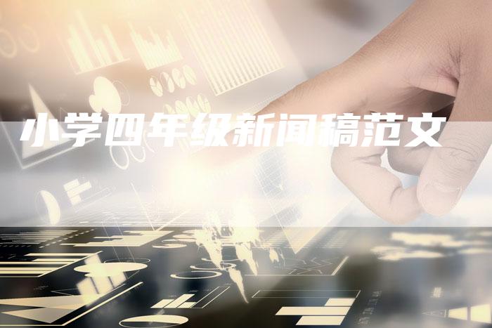 小学四年级新闻稿范文-直编软文营销网