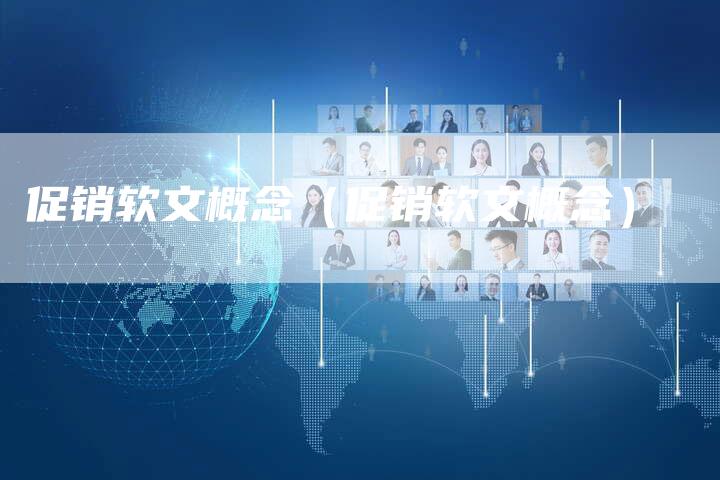 促销软文概念（促销软文概念）-直编软文营销网
