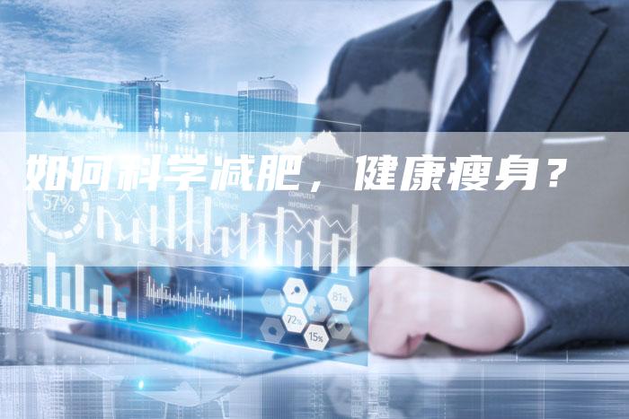 如何科学减肥，健康瘦身？-直编软文营销网