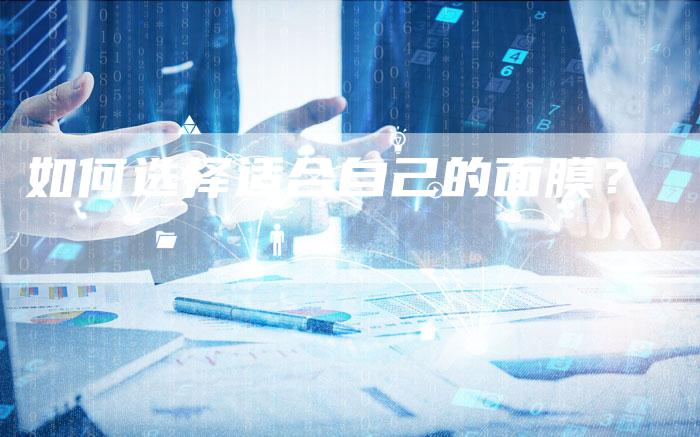 如何选择适合自己的面膜？-直编软文营销网