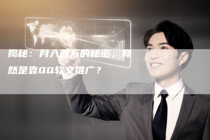 揭秘：月入百万的秘密，竟然是靠QQ软文推广？-直编软文营销网
