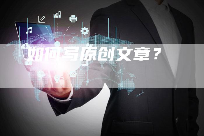 如何写原创文章？-直编软文营销网