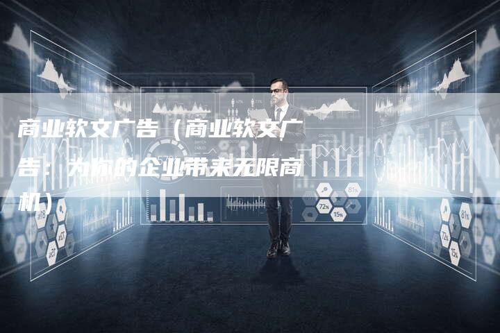商业软文广告（商业软文广告：为你的企业带来无限商机）-直编软文营销网