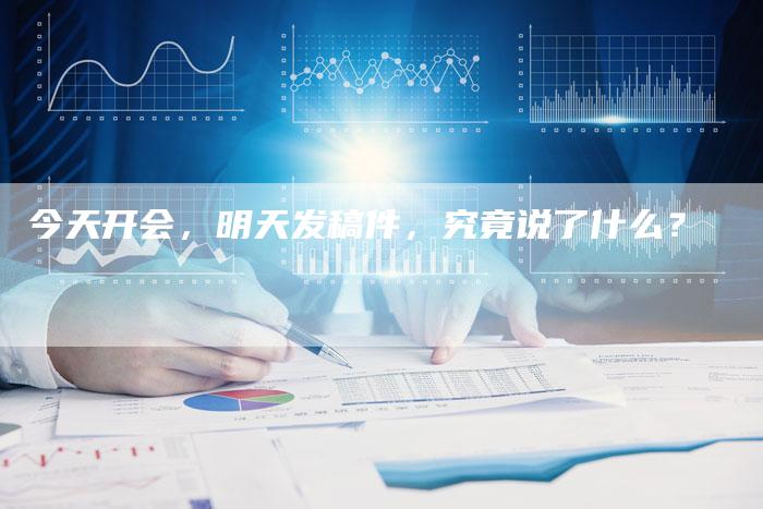 今天开会，明天发稿件，究竟说了什么？