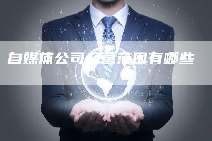 自媒体公司经营范围有哪些