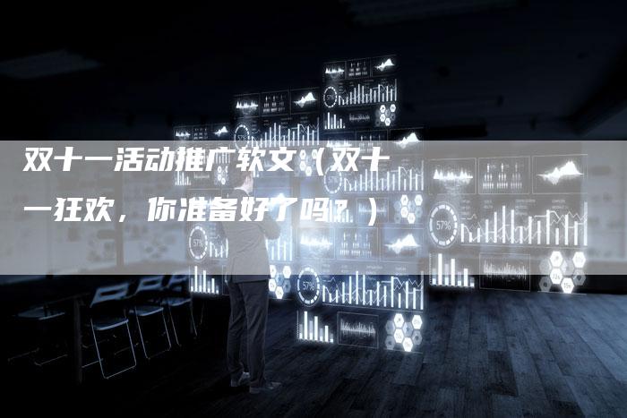 双十一活动推广软文（双十一狂欢，你准备好了吗？）-直编软文营销网