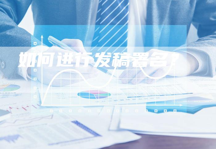 如何进行发稿署名？-直编软文营销网