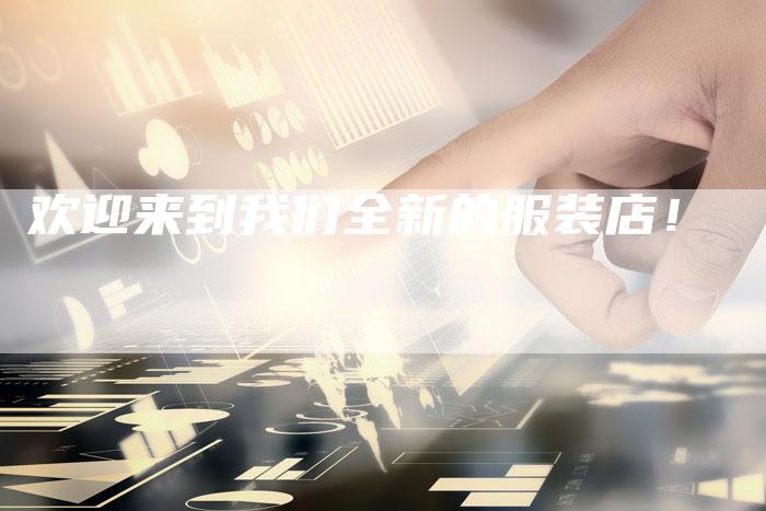 欢迎来到我们全新的服装店！-直编软文营销网