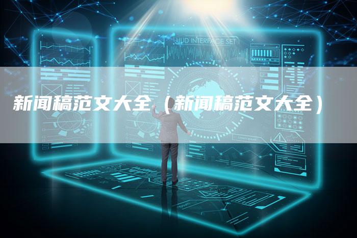 新闻稿范文大全（新闻稿范文大全）-直编软文营销网