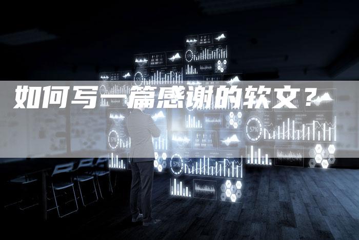 如何写一篇感谢的软文？-直编软文营销网