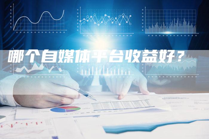 哪个自媒体平台收益好？-直编软文营销网