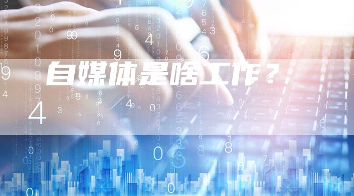 自媒体是啥工作？-直编软文营销网