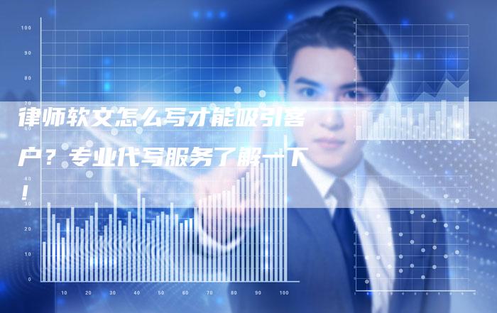 律师软文怎么写才能吸引客户？专业代写服务了解一下！-直编软文营销网