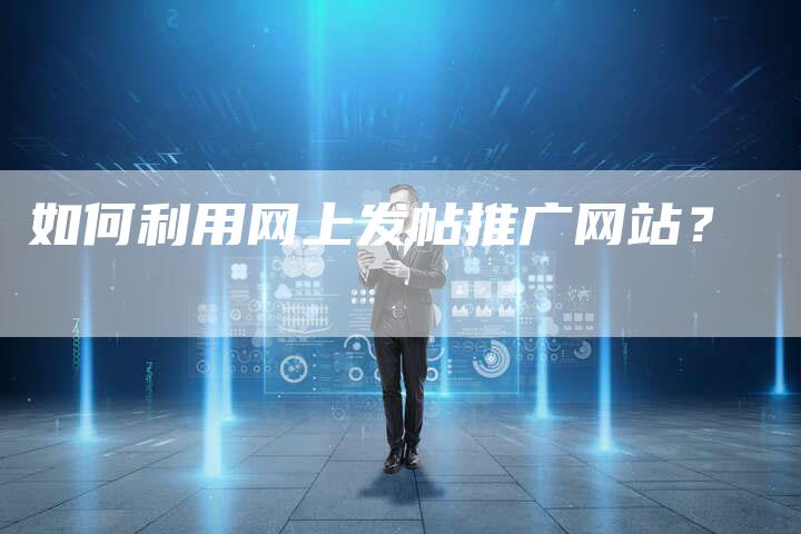 如何利用网上发帖推广网站？-直编软文营销网