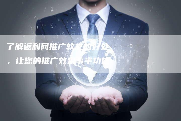 了解返利网推广软文的好处，让您的推广效果事半功倍