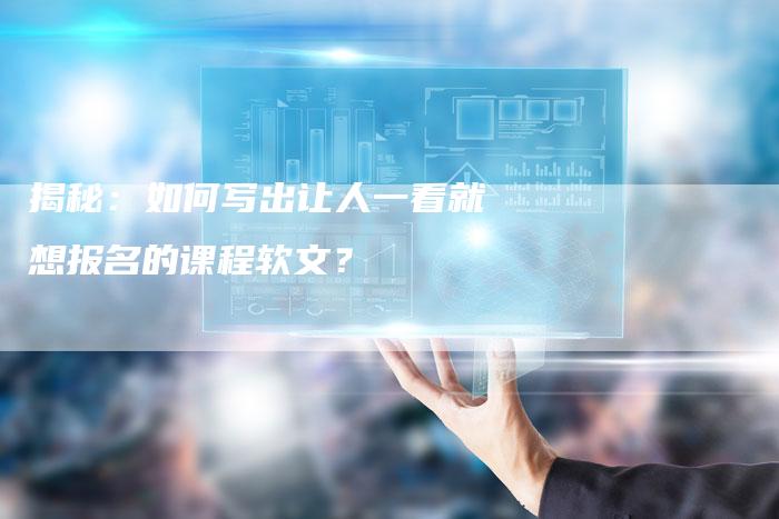揭秘：如何写出让人一看就想报名的课程软文？-直编软文营销网