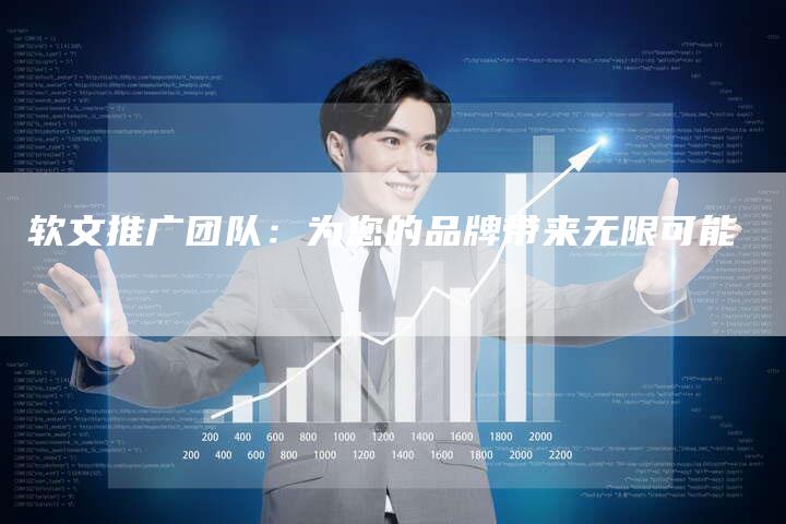 软文推广团队：为您的品牌带来无限可能
