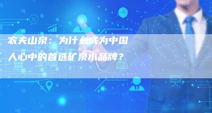 农夫山泉：为什么成为中国人心中的首选矿泉水品牌？