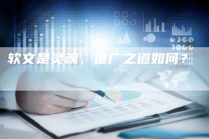 软文是灵魂，推广之道如何？
