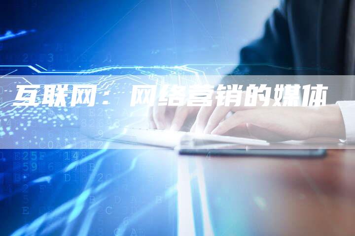 互联网：网络营销的媒体