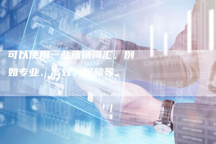 可以使用一些营销词汇，例如专业、高效、保障等。-直编软文营销网