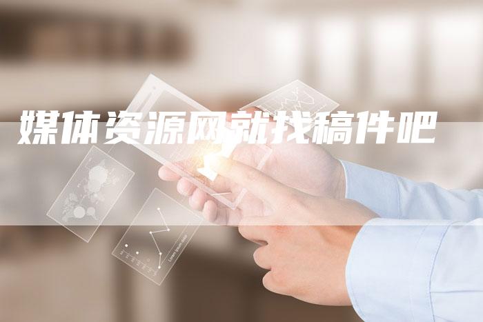 媒体资源网就找稿件吧-直编软文营销网
