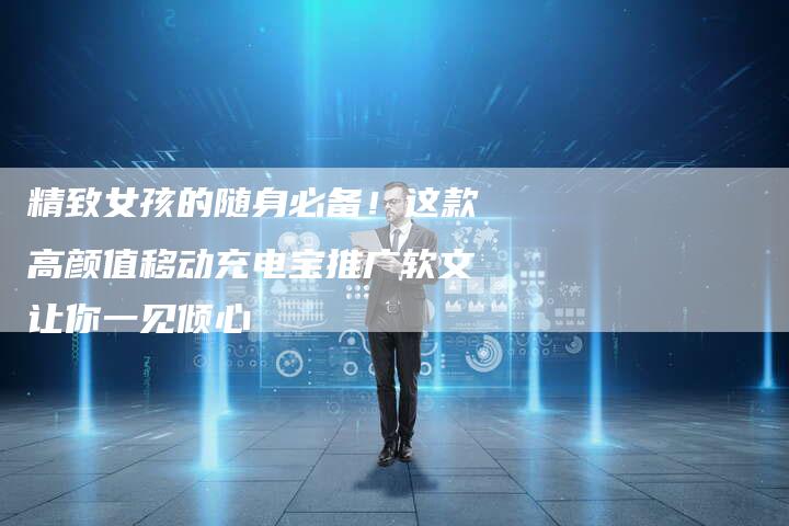 精致女孩的随身必备！这款高颜值移动充电宝推广软文让你一见倾心