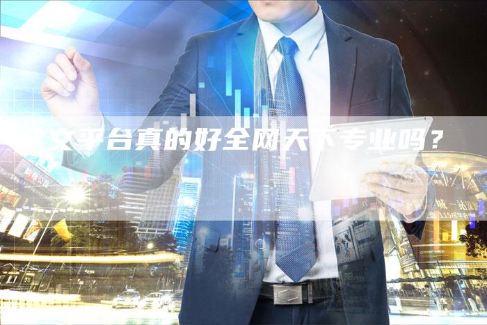 软文平台真的好全网天下专业吗？-直编软文营销网