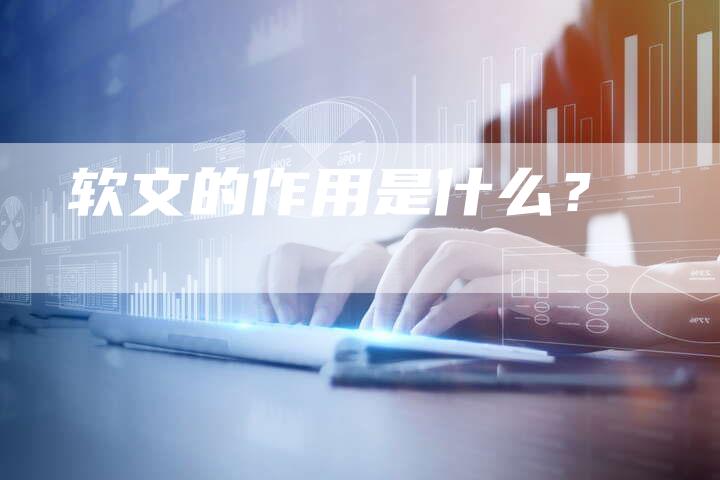 软文的作用是什么？