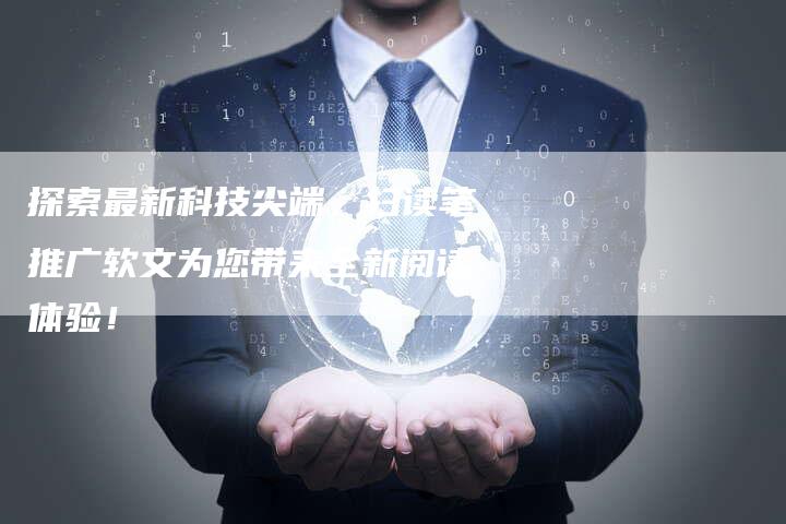 探索最新科技尖端，扫读笔推广软文为您带来全新阅读体验！