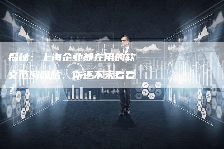 揭秘：上海企业都在用的软文范例网站，你还不来看看？-直编软文营销网