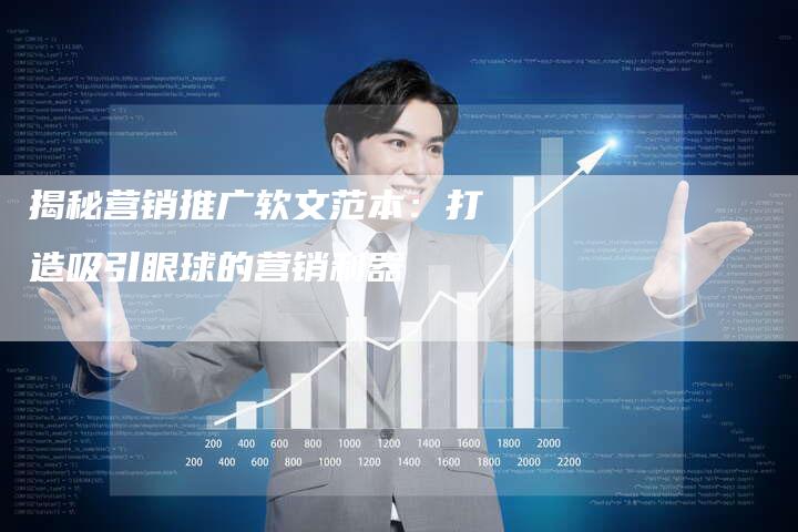 揭秘营销推广软文范本：打造吸引眼球的营销利器-直编软文营销网