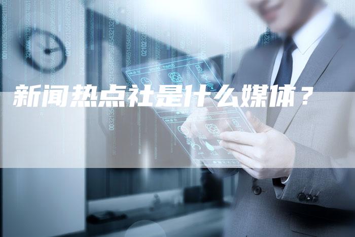新闻热点社是什么媒体？-直编软文营销网