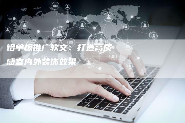 铝单板推广软文：打造高质感室内外装饰效果